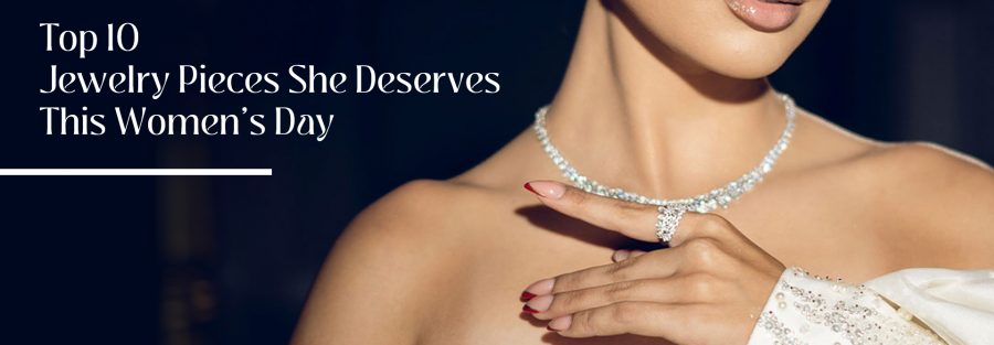 Top 10 Jewelry Pieces She Deserves This Women’s Day