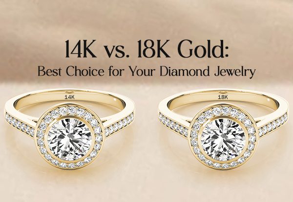 14K vs.18K Gold: Best Choice for Your Diamond Jewelry
