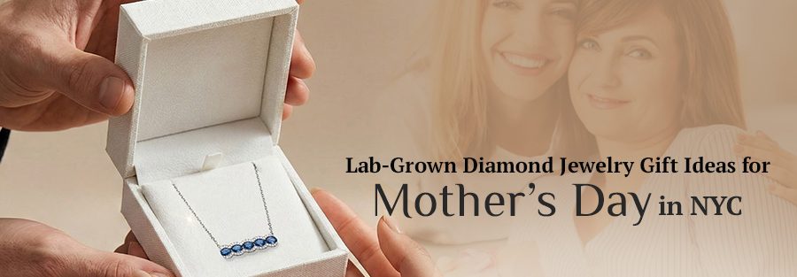 Lab grown diamond jewelry gift ideas for mothers day in nyc